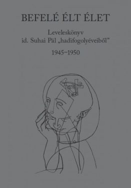 Befelé élt élet - Leveleskönyv id. Suhai Pál "hadifogolyéveiből" 1945-1950