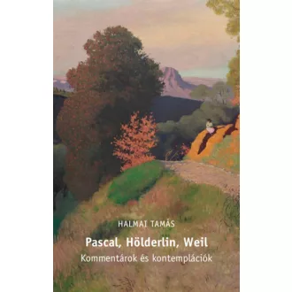 Pascal, Hölderlin, Weil - Kommentárok és kontemplációk