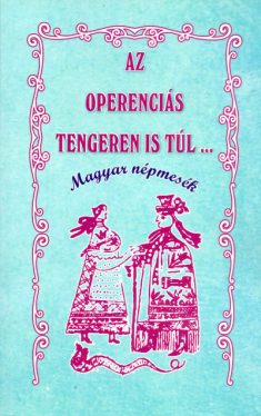 Az Operenciás tengeren is túl... - Magyar népmesék