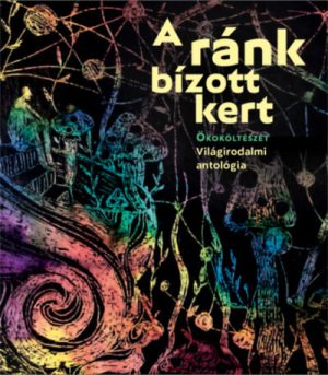 A ránk bízott kert - Ökoköltészet - Világirodalmi antológia