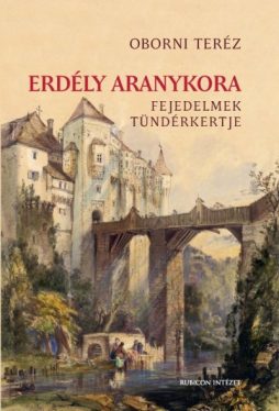 Erdély aranykora - Fejedelmek tündérkertje