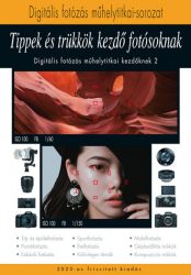   Tippek és trükkök kezdő fotósoknak 2023 - A Digitális fotózás műhelytitkai kezdőknek 2.