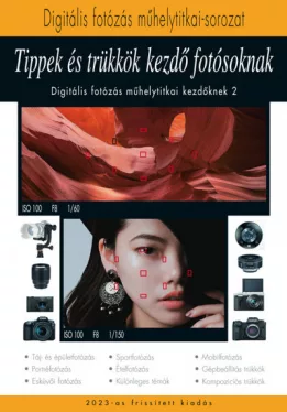 Tippek és trükkök kezdő fotósoknak 2023 - A Digitális fotózás műhelytitkai kezdőknek 2.
