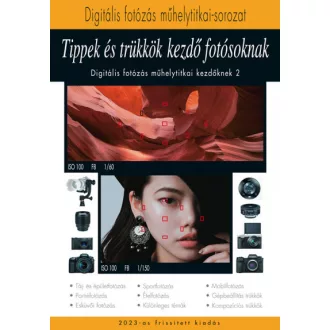   Tippek és trükkök kezdő fotósoknak 2023 - A Digitális fotózás műhelytitkai kezdőknek 2.