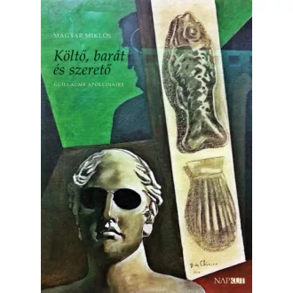 Költő, barát és szerető - Guillaume Apollinaire