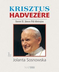   Krisztus hadvezére - Szent II. János Pál életrajza, 1. kötet