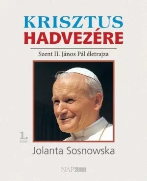 Krisztus hadvezére - Szent II. János Pál életrajza, 1. kötet
