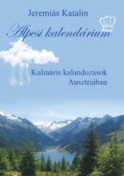 Jeremiás Katalin - Alpesi kalendárium - Kulináris kalandozások Ausztriában