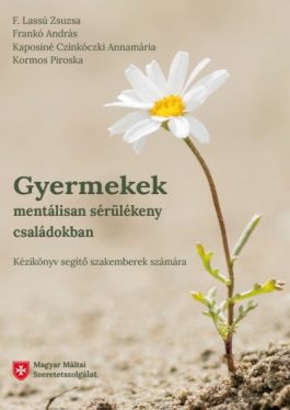 Gyermekek mentálisan sérülékeny családokban - Kézikönyv segítő szakemberek számára