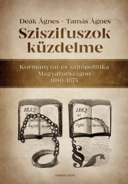 Sziszifuszok küzdelme - Kormányzat és sajtópolitika Magyarországon 1860-1875