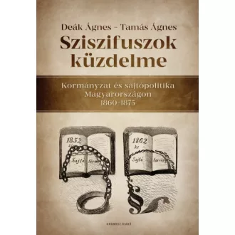   Sziszifuszok küzdelme - Kormányzat és sajtópolitika Magyarországon 1860-1875
