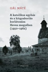   A katolikus egyház és a hitgyakorlás korlátozása Heves megyében (1950-1962)