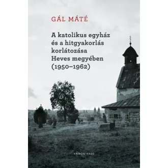   A katolikus egyház és a hitgyakorlás korlátozása Heves megyében (1950-1962)