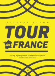 Stephan Klemm - Tour de France - A világ legrangosabb kerékpárversenyének bennfentes története