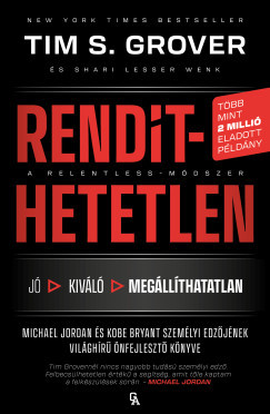 Tim S. Grover - Rendíthetetlen. A Relentless-módszer