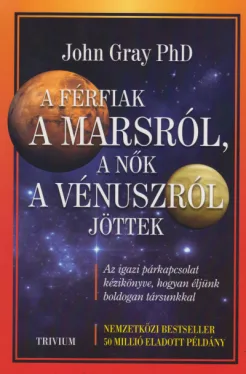 A férfiak a Marsról, a nők a Vénuszról jöttek - Az igazi párkapcsolat kézikönyve, hogyan éljünk boldogan társunkkal