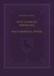 Mátyás király birodalma és Magyarország jövője