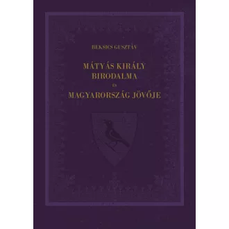 Mátyás király birodalma és Magyarország jövője