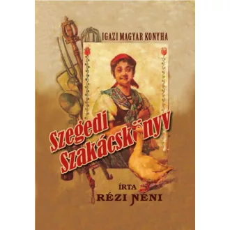 Igazi magyar konyha - Szegedi szakácskönyv