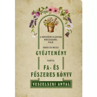   A növevény palánták országából való erdei és mezei gyűjtemény vagyis Fa- és fűszeres könyv