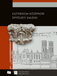 Takács Imre - Esztergom középkori építészeti emlékei