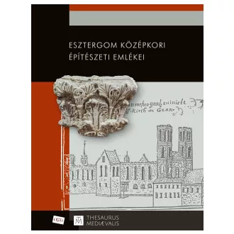 Takács Imre - Esztergom középkori építészeti emlékei