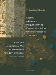   Kisatlasz a középkori Magyar Királyság történeti földrajzának tanulmányozásához (11-16. század) - A Historical Geographical Atlas of the Medieval Kingdom of Hungary (11th-16th century)