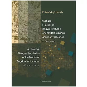   Kisatlasz a középkori Magyar Királyság történeti földrajzának tanulmányozásához (11-16. század) - A Historical Geographical Atlas of the Medieval Kingdom of Hungary (11th-16th century)
