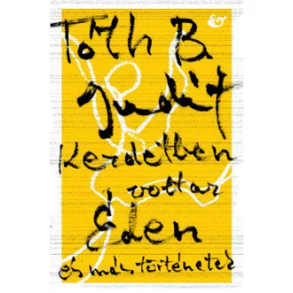 Tóth B. Judit - Kezdetben volt az Éden - és más történetek