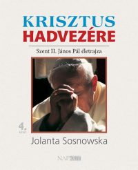   Krisztus hadvezére - Szent II. János Pál életrajza, 4. kötet