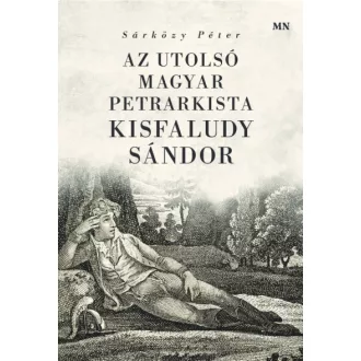 Az utolsó magyar petrarkista - Kisfaludy Sándor