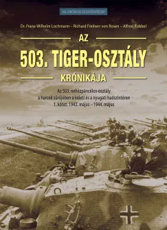 Richard Freiherr von Rosen - Dr. Franz-Wilhelm Lochmann - Alfred Rubbel - Az 503. Tiger-osztály krónikája 1. kötet
