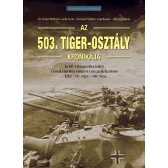 Richard Freiherr von Rosen - Dr. Franz-Wilhelm Lochmann - Alfred Rubbel - Az 503. Tiger-osztály krónikája 1. kötet