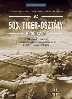 Richard Freiherr von Rosen - Dr. Franz-Wilhelm Lochmann - Alfred Rubbel - Az 503. Tiger-osztály krónikája 2. kötet