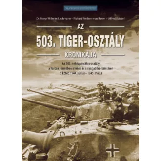Richard Freiherr von Rosen - Dr. Franz-Wilhelm Lochmann - Alfred Rubbel - Az 503. Tiger-osztály krónikája 2. kötet