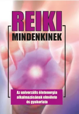 Reiki mindenkinek - Az univerzális életenergia alkalmazásának elmélete és gyakorlata