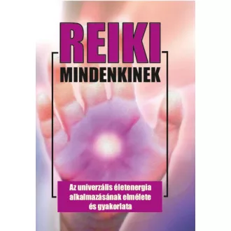   Reiki mindenkinek - Az univerzális életenergia alkalmazásának elmélete és gyakorlata