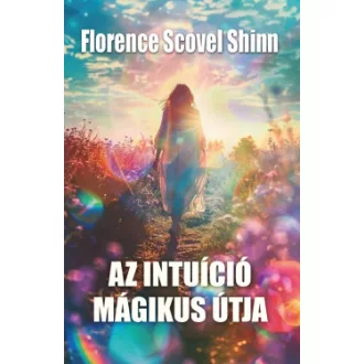 Florence Scovel Shinn - Az intuíció mágikus útja