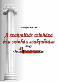 Adorján Viktor - A szakralitás színháza és a színház szakralitása, avagy Utószó A Laboratóriumhoz