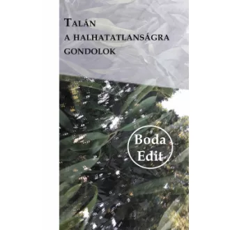 Boda Edit - Talán a halhatatlanságra gondolok