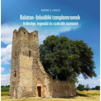   Balaton-felvidéki templomromok öröksége, legendái és szakrális üzenetei
