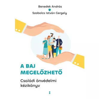 Benedek András - Szabolcs István Gergely - A baj megelőzhető - Családi önvédelmi kézikönyv