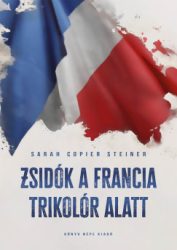 Sarah Copier Steiner - Zsidók a francia trikolór alatt