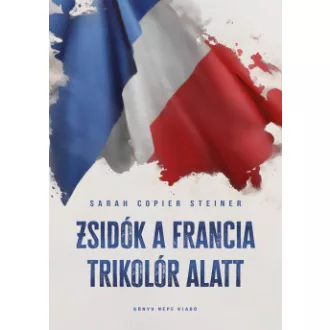 Sarah Copier Steiner - Zsidók a francia trikolór alatt