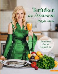 Polgár Tünde - Terítéken az étrendem - Így lehetsz karcsú 50 felett is!