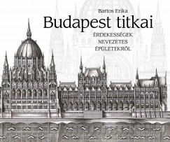 Bartos Erika - Budapest titkai - Érdekességek nevezetes épületekről