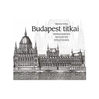Bartos Erika - Budapest titkai - Érdekességek nevezetes épületekről