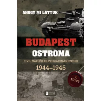 Ahogy mi láttuk - Budapest ostroma 1944-1945 - I. kötet