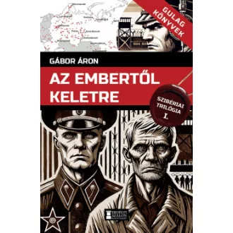 Gábor Áron - Az embertől keletre - Szibériai trilógia, I. kötet