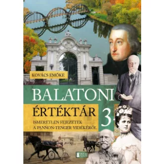 Kovács Emőke - Balatoni értéktár 3. - Ismeretlen fejezetek a Pannon-tenger vidékéről